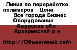 Линия по переработке полимеров › Цена ­ 2 000 000 - Все города Бизнес » Оборудование   . Амурская обл.,Архаринский р-н